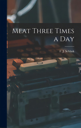 Meat Three Times A Day, De Schlink, F. J. (frederick John) 1891. Editorial Hassell Street Pr, Tapa Dura En Inglés