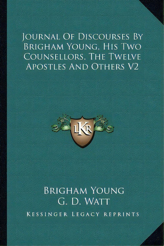 Journal Of Discourses By Brigham Young, His Two Counsellors, The Twelve Apostles And Others V2, De Brigham Young. Editorial Kessinger Publishing, Tapa Blanda En Inglés
