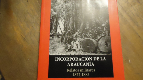 Incorporación De La Araucanía Relatos Militares  