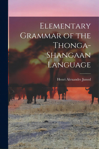 Elementary Grammar Of The Thonga-shangaan Language, De Junod, Henri Alexandre 1863-1934. Editorial Legare Street Pr, Tapa Blanda En Inglés