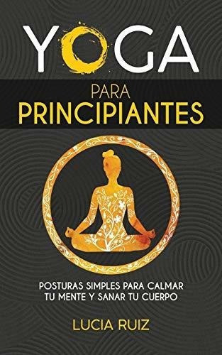 Yoga Para Principiantes Posturas Simples Para Calma, De Ruiz, Lucia. Editorial Independently Published En Español