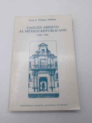 Zaguán Abierto Al México Republicano Ortega Y Medina 1820-30