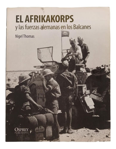 El Afrikakorps Y Las Fuerzas Alemanas En Los Balcanes 