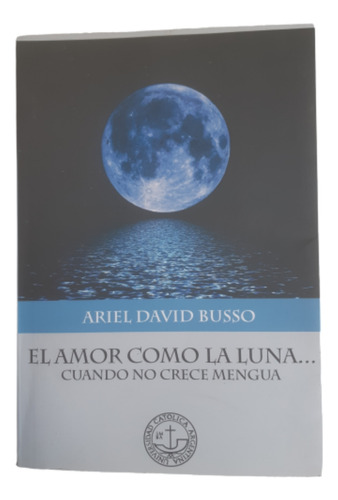 El Amor Como La Luna / Ariel D. Busso / Ed Univ. Católica 