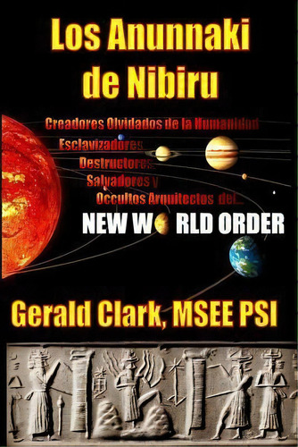 Los Anunnaki De Nibiru, De Mr Gerald R Clark. Editorial Createspace Independent Publishing Platform, Tapa Blanda En Español