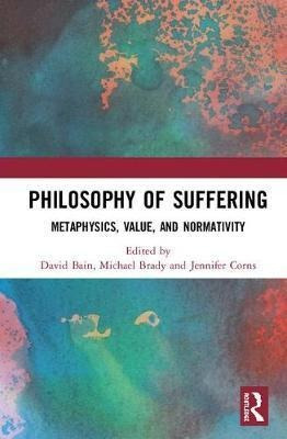 Philosophy Of Suffering : Metaphysics, Value, And Normati...