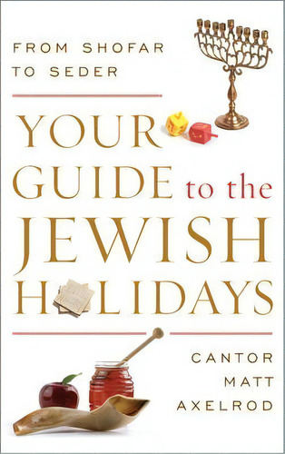 Your Guide To The Jewish Holidays : From Shofar To Seder, De Cantor Matt Axelrod. Editorial Jason Aronson Inc. Publishers, Tapa Dura En Inglés