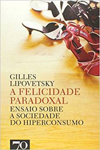 A Felicidade Paradoxal. Gilles Lipovetsky