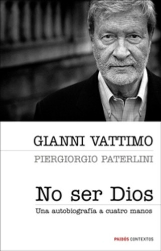 No Ser Dios Una Autobiografia A Cuatro Manos, de Gianni Vattimo. Editorial PAIDÓS, tapa blanda, edición 1 en español