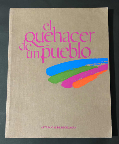 El Quehacer De Un Pueblo. Artesanías De Michoacán Libro