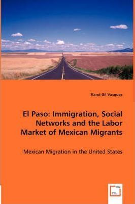 Libro El Paso : Immigration, Social Networks And The Labo...