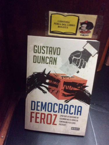 Democracia Feroz - Gustavo Duncan - Editorial Debate