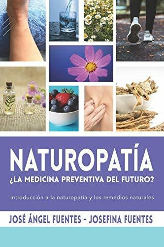 Naturopatia La medicina preventiva del futuro, de Josefina Fuentes. Editorial Independently Published, tapa blanda en español, 2020