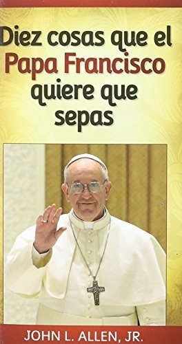 Libro : Diez Cosas Que El Papa Francisco Quiere Que Sepas  