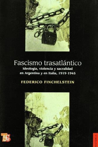 Fascismo Transatlantico. Ideologia, Violencia Y Sacralidad