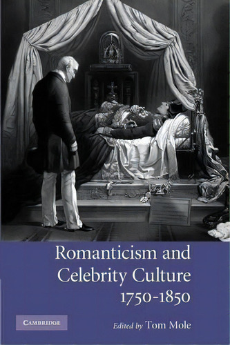 Romanticism And Celebrity Culture, 1750-1850, De Tom Mole. Editorial Cambridge University Press, Tapa Blanda En Inglés