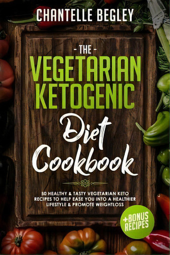 The Vegetarian Ketogenic Diet Cookbook : 50 Healthy & Tasty Vegetarian Keto Recipes To Help Ease ..., De Chantelle Begley. Editorial Createspace Independent Publishing Platform, Tapa Blanda En Inglés