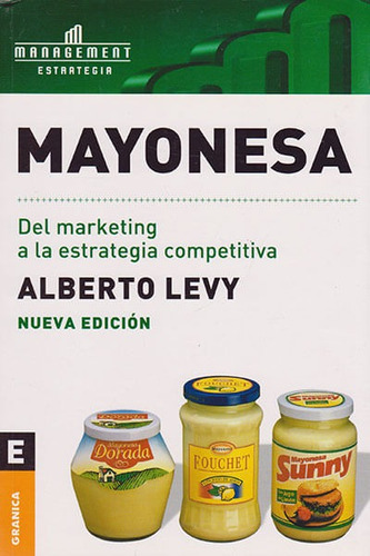 Mayonesa: Del Marketing A La Estrategia Competitiva, De Alberto Levy. Editorial Ediciones Gaviota, Tapa Blanda, Edición 2006 En Español