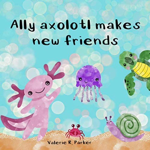 Ally Axolotl Makes New Friends (en Inglés) / Parker, Valerie