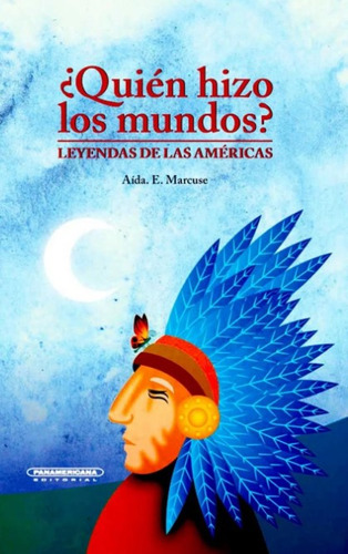 ¿Quién hizo los mundos?: Leyendas de las Américas, de Aida Marcuse. Serie 9583059193, vol. 1. Editorial Panamericana editorial, tapa dura, edición 2021 en español, 2021