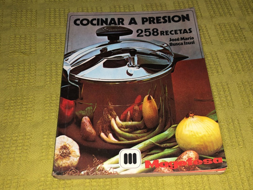 Cocinar A Presión 258 Recetas - José María Busca Isusi