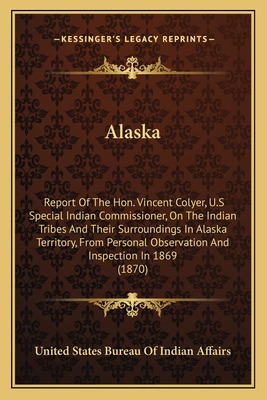 Libro Alaska: Report Of The Hon. Vincent Colyer, U.s Spec...