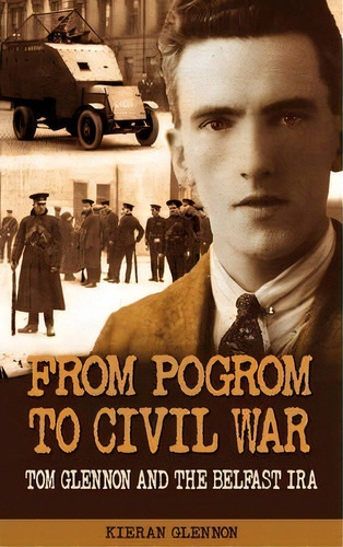From Pogrom To Civil War: Tom Glennon And The Belfast Ira, De Kieran Glennon. Editorial The Mercier Press Ltd, Tapa Blanda En Inglés