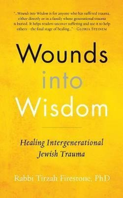 Wounds Into Wisdom : Healing Intergenerational Jewish Tra...