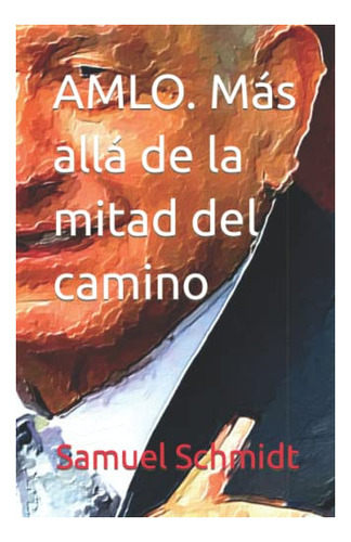 Libro : Amlo. Mas Alla De La Mitad Del Camino - Schmidt,.. 