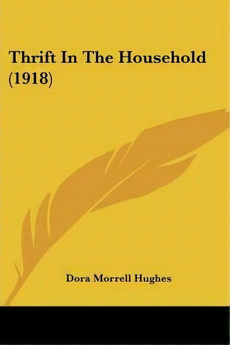 Thrift In The Household (1918), De Dora Morrell Hughes. Editorial Kessinger Publishing, Tapa Blanda En Inglés