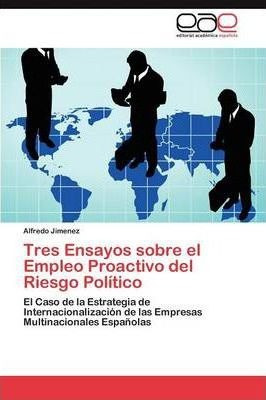 Tres Ensayos Sobre El Empleo Proactivo Del Riesgo Politic...