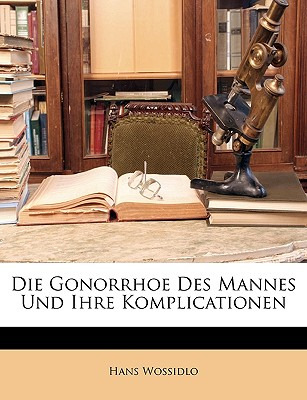 Libro Die Gonorrhoe Des Mannes Und Ihre Komplicationen - ...