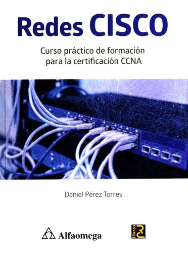 Redes Cisco - Curso Práctico De Formación Para La Certificación Ccna, De Daniel Pérez Torres. Editorial Alfaomega, Tapa Blanda En Español, 2018