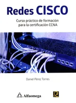 Comprar Redes Cisco - Curso Práctico De Formación Para La Certificación Ccna, De Daniel Pérez Torres. Editorial Alfaomega, Tapa Blanda En Español, 2018