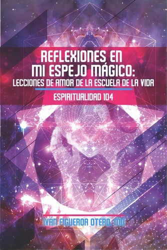 Reflexiones En Mi Espejo Mãâ¡gico: Lecciones De Amor De La Escuela De La Vida - Espiritualidad 104, De Rodriguez, Yasmin. Editorial Lightning Source Inc, Tapa Blanda En Español