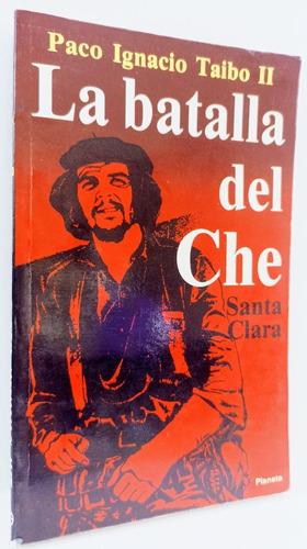 La Batalla Del Che Santa Clara Paco Ignacio Taibo Ii