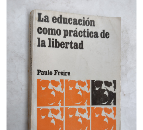 Freire, Paulo. La Educación Como Practica De La Libertad  