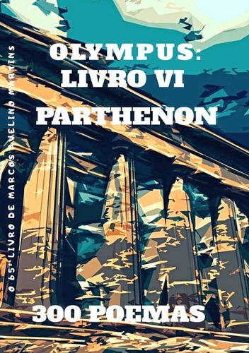 Olympus: Livro Vi - Parthenon: 300 Poemas, De Marcos Avelino Martins. Série Não Aplicável, Vol. 1. Editora Clube De Autores, Capa Mole, Edição 1 Em Português, 2020