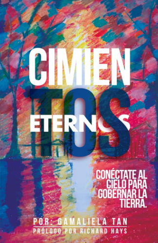 Libro: Cimientos Eternos: Conéctate Al Cielo Para Gobernar L