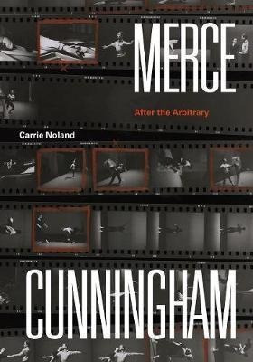 Merce Cunningham : After The Arbitrary - Carrie Noland&,,