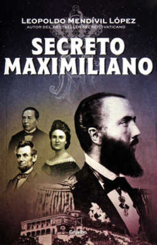 Secreto Maximiliano Leopoldo Mendivil Lopez Grijalbo