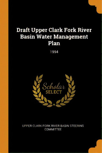 Draft Upper Clark Fork River Basin Water Management Plan: 1994, De Upper Clark Fork River Basin Steering Co. Editorial Franklin Classics, Tapa Blanda En Inglés
