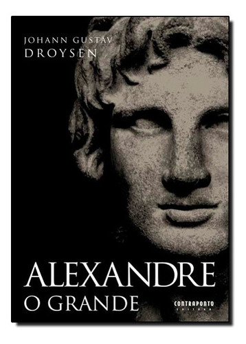 Alexandre, o Grande, de Johann Gustav Droysen. Editorial Contraponto, tapa mole en português