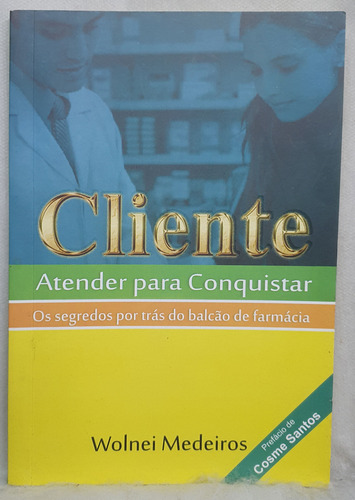 Livro Cliente - Atender Para Conquistar - Wolnei Medeiros - Editora Kelps (Usado)
