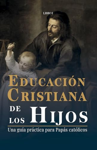 Educación Cristiana De Los Hijos: Tomo I - Una Guía Práctica