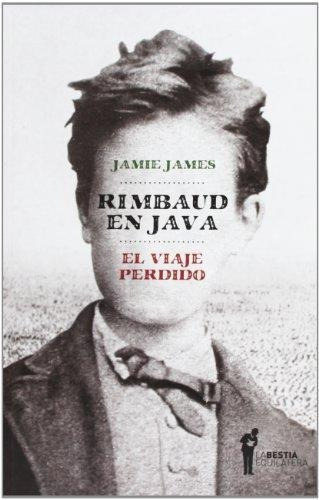 Rimbaud En Java. El Viaje Perdido - Jamie James