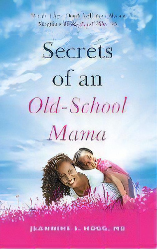 Secrets Of An Old-school Mama : What They Don't Tell You About Starting Your Motherhood After 35, De Dr Jeannine Hogg. Editorial Purposely Created Publishing Group, Tapa Blanda En Inglés