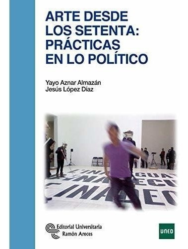 Arte Desde Los Setenta: Prácticas En Lo Político (manuales)