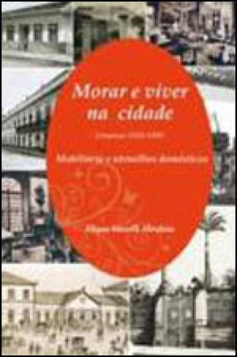 Morar E Viver Na Cidade: Campinas (1850-1900) - Mobiliário E Utensílios Domésticos, De Abrahao, Eliane M.. Editora Alameda, Capa Mole, Edição 1ª Edição - 2010 Em Português