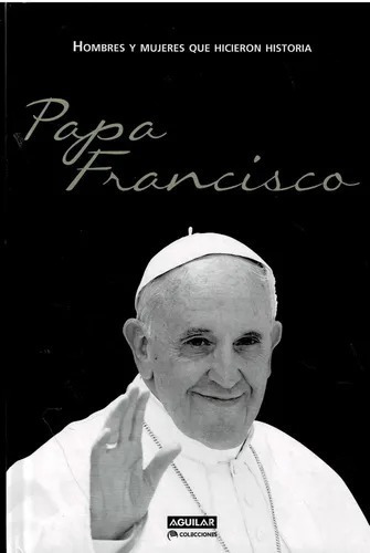 Papa Francisco - Hicieron Historia Aguilar - Tapa Dura